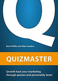 QuizMaster: Growth hack your marketing through quizzes and personality tests by Boris Pfeiffer, Mike Hawkins