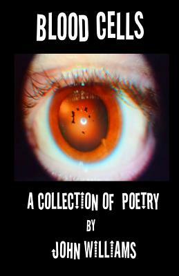 Blood Cells: A Collection of Poetry by John Williams by John Williams