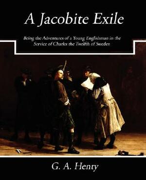 A Jacobite Exile by A. Henty G. a. Henty, G.A. Henty