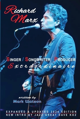 Richard Marx - Singer, Songwriter, Producer Extraordinaire by Dave Koz, Mark Watson