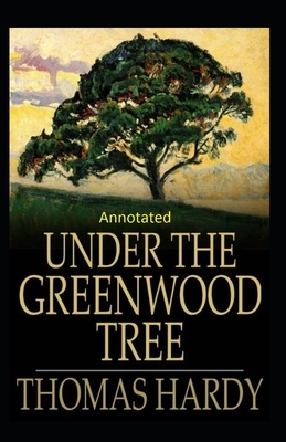 Under the Greenwood Tree: Thomas Hardy Original Edition(Annotated) by Thomas Hardy