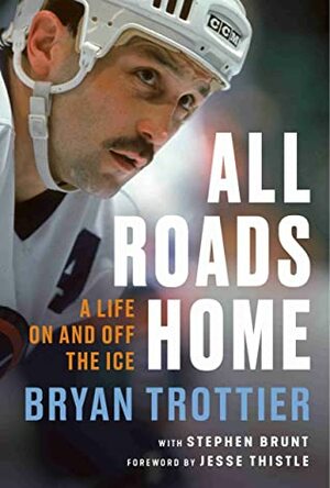 All Roads Home: A Life on and Off the Ice by Bryan Trottier, Stephen Brunt, Jesse Thistle