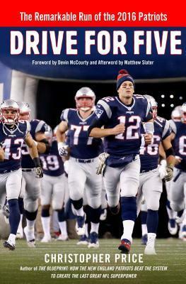 Drive for Five: The Remarkable Run of the 2016 Patriots by Matthew Slater, Devin McCourty, Christopher Price