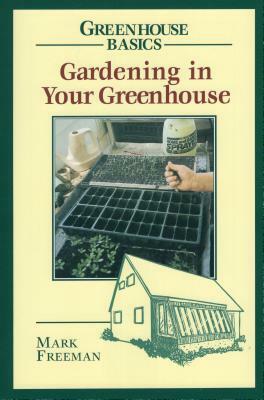 Gardening in Your Greenhouse by Mark Freeman