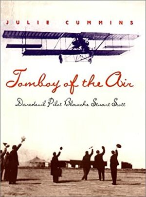 Tomboy of the Air: Daredevil Pilot Blanche Stuart Scott by Julie Cummins