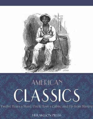 Twelve Years a Slave / Uncle Tom's Cabin / Up From Slavery (American Classics) by Solomon Northup, Booker T. Washington, Harriet Beecher Stowe
