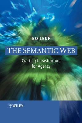 The Semantic Web: Crafting Infrastructure for Agency by Bo Leuf