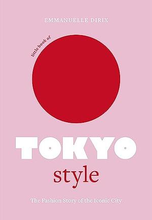 Little Book of Tokyo Style: The Fashion History of the Iconic City by Emmanuelle Dirix