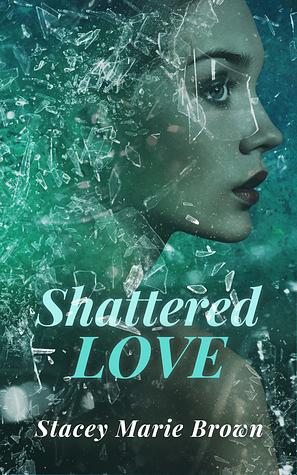 Shattered Love by Stacey Marie Brown