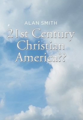 21st Century Christian America by Alan Smith