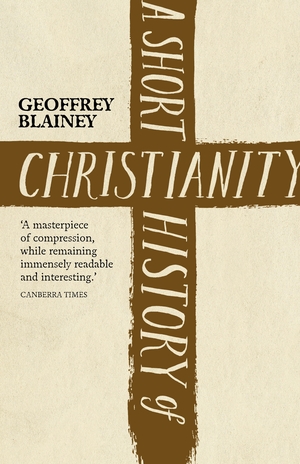 A Short History of Christianity by Geoffrey Blainey