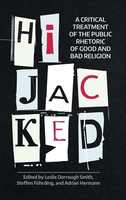 Hijacked: A Critical Treatment of the Public Rhetoric of Good and Bad Religion by 