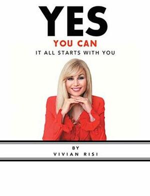 Yes You Can: It All Starts with You by Vivian Risi