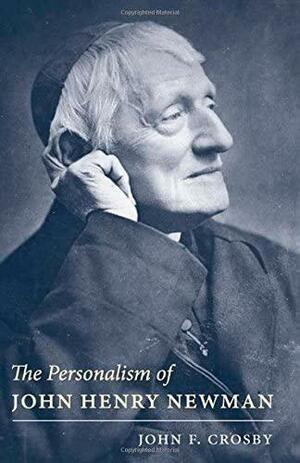 The Personalism of John Henry Newman by John F. Crosby