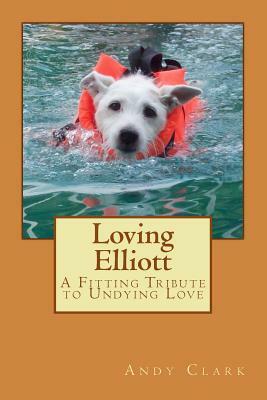 Loving Elliott: A Fitting Tribute to Undying Love by Andy Clark