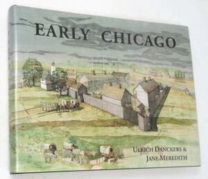 A Compendium of the Early History of Chicago: To the Year 1835 When the Indians Left by Ulrich Danckers, John F. Swenson, Jane Meredith