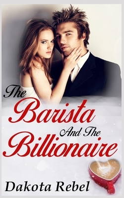 The Barista and the Billionaire by Dakota Rebel