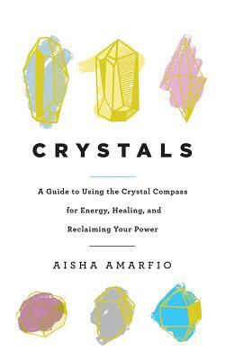 Crystals: A Guide to Using the Crystal Compass for Energy, Healing, and Reclaiming Your Power by Aisha Amarfio