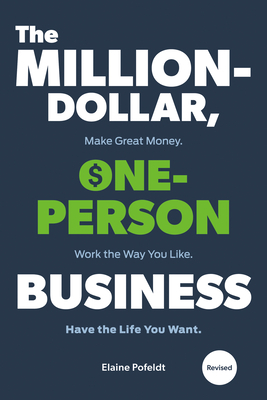 The Million-Dollar, One-Person Business, Revised: Make Great Money. Work the Way You Like. Have the Life You Want. by Elaine Pofeldt