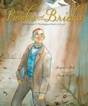 With Books and Bricks: How Booker T. Washington Built a School by Nicole Tadgell, Suzanne Slade