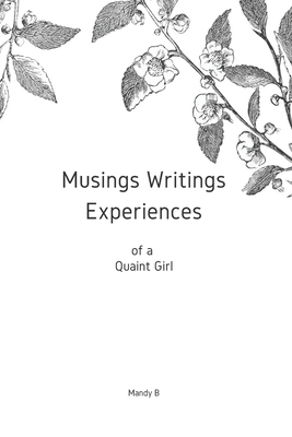 Musings Writings Experiences of a Quaint Girl by Mandy B