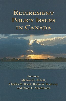 Retirement Policy Issues in Canada by Charles M. Beach, Michael G. Abbott, Robin W. Boadway