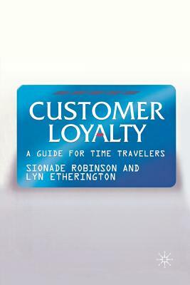 Customer Loyalty: A Guide for Time Travelers by L. Etherington, S. Robinson