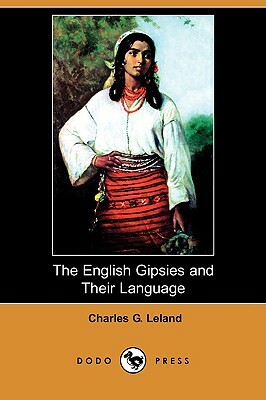 The English Gipsies and Their Language (Dodo Press) by Charles G. Leland
