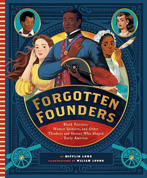 Forgotten Founders : Black Patriots, Women Soldiers, and Other Thinkers and Heroes Who Shaped Early America by Mifflin Lowe