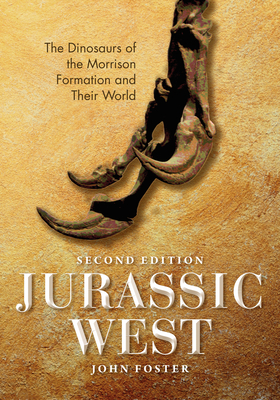 Jurassic West, Second Edition: The Dinosaurs of the Morrison Formation and Their World by John Foster