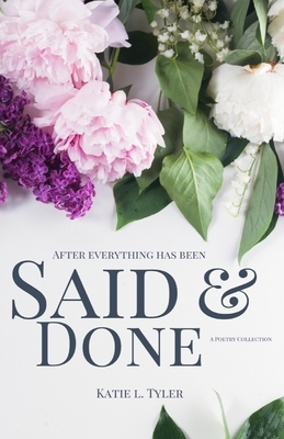 After Everything Has Been Said and Done: A Poetry Collection by Katie L. Tyler