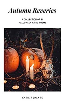 Autumn Reveries: A Collection of Halloween Haiku by Katie Rodante