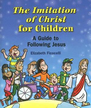 The Imitation of Christ for Children: A Guide to Following Jesus by Elizabeth Ficocelli