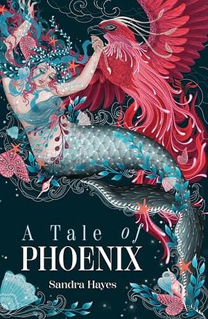 A Tale Of Phoenix by Sandra Hayes