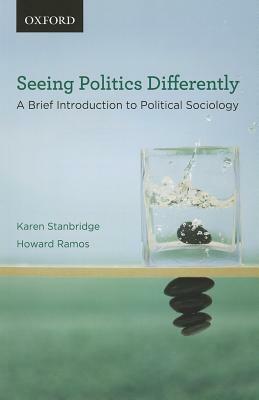 Seeing Politics Differently: A Brief Introduction to Political Sociology by Howard Ramos, Karen Stanbridge