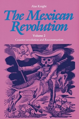 The Mexican Revolution, Volume 2: Counter-revolution and Reconstruction by Alan Knight