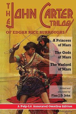 The John Carter Trilogy of Edgar Rice Burroughs: A Princess of Mars; The Gods of Mars; A Warlord of Mars by Edgar Rice Burroughs, Finn J. D. John