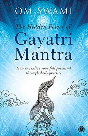 The Hidden Power of Gayatri Mantra by Om Swami