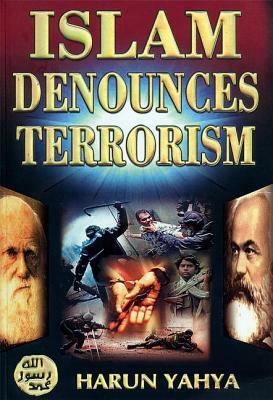 Islam Denounces Terrorism: God Calls to the Abode of Peace and He Guides Whom He Wills to a Straight Path (the Qur'an, 10:25) by Harun Yahya