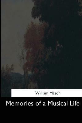 Memories of a Musical Life by William Mason