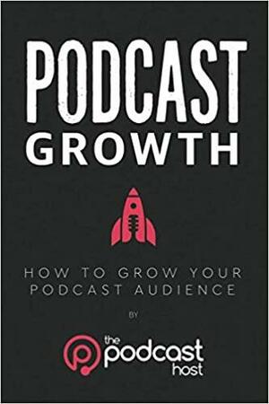 Podcast Growth: How to Grow Your Podcast Audience by Colin Gray, Lindsay Harris Friel, Matthew McLean