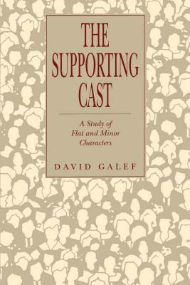 The Supporting Cast: A Study of Flat and Minor Characters by David Galef