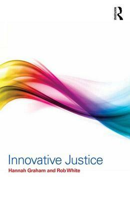 Innovative Justice by Hannah Graham, Rob White