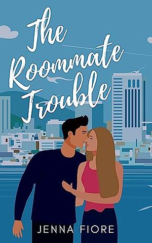 The Roommate Trouble by Jenna Fiore