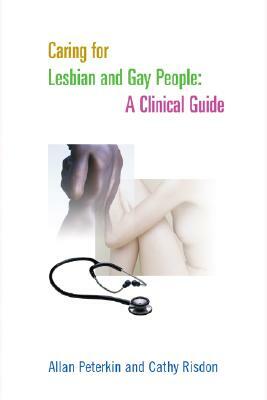 Caring for Lesbian and Gay People: A Clinical Guide by Allan D. Peterkin, Cathy Risdon