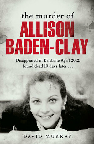 The Murder of Allison Baden-Clay by David Murray