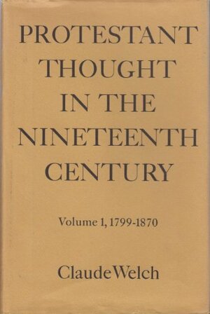 Protestant Thought In The Nineteenth Century by Claude Welch
