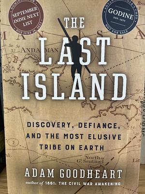The Last Island: Discovery, Defiance, and the Most Elusive Tribe on Earth by Adam Goodheart