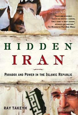 Hidden Iran: Paradox and Power in the Islamic Republic by Ray Takeyh