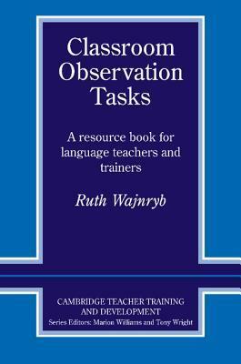 Classroom Observation Tasks: A Resource Book for Language Teachers and Trainers by Ruth Wajnryb